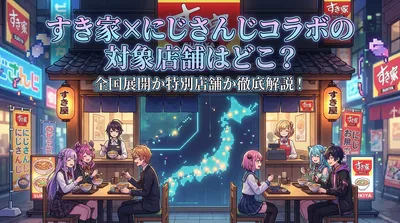 すき家×にじさんじコラボの対象店舗はどこ？全国展開か特別店舗か徹底解説！